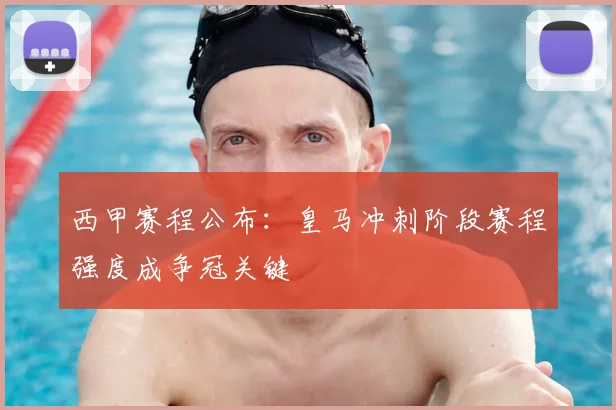 西甲赛程公布：皇马冲刺阶段赛程强度成争冠关键