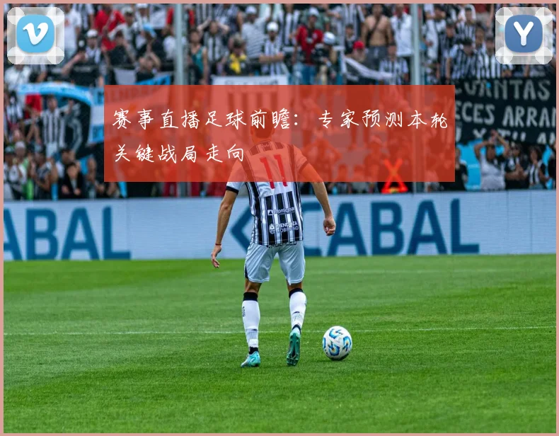 赛事直播足球前瞻：专家预测本轮关键战局走向
