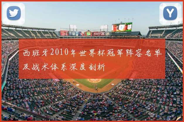 西班牙2010年世界杯冠军阵容名单及战术体系深度剖析